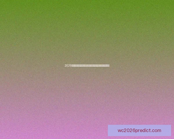 2026年世界杯参赛队伍全解析：新规则下的强队崛起与黑马逆袭